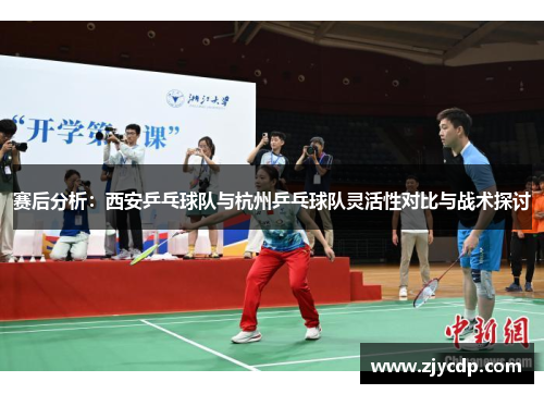赛后分析：西安乒乓球队与杭州乒乓球队灵活性对比与战术探讨