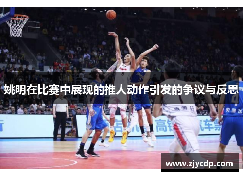 姚明在比赛中展现的推人动作引发的争议与反思
