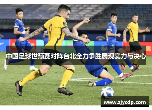 中国足球世预赛对阵台北全力争胜展现实力与决心